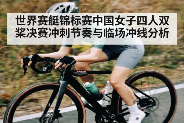 世界赛艇锦标赛中国女子四人双桨决赛冲刺节奏与临场冲线分析 | kaiyunapp